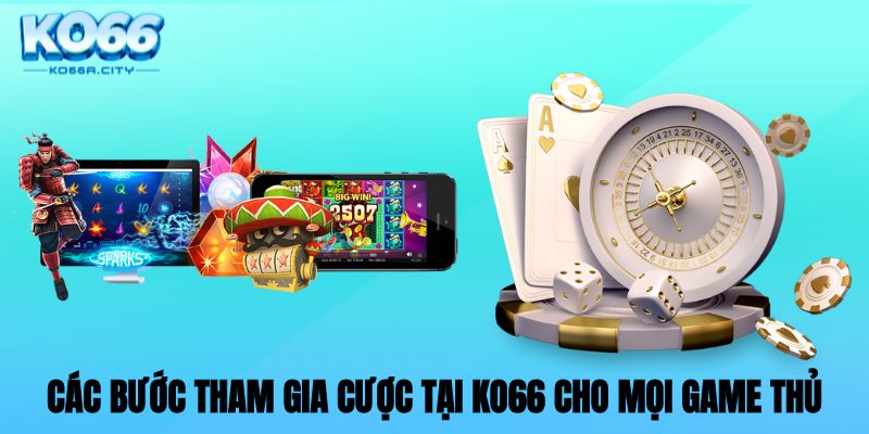 Các bước tham gia cược tại KO66 cho mọi game thủ