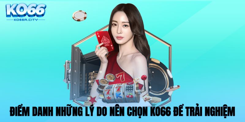 Điểm danh những lý do nên chọn KO66 để trải nghiệm