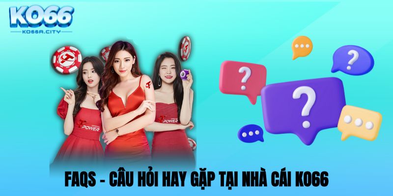 FAQs - Câu hỏi hay gặp tại nhà cái KO66